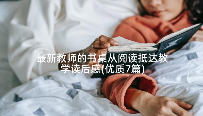 最新教师的书桌从阅读抵达教学读后感(优质7篇)