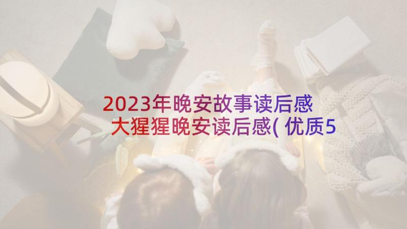 2023年晚安故事读后感 大猩猩晚安读后感(优质5篇)