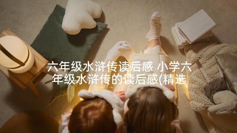 六年级水浒传读后感 小学六年级水浒传的读后感(精选5篇)