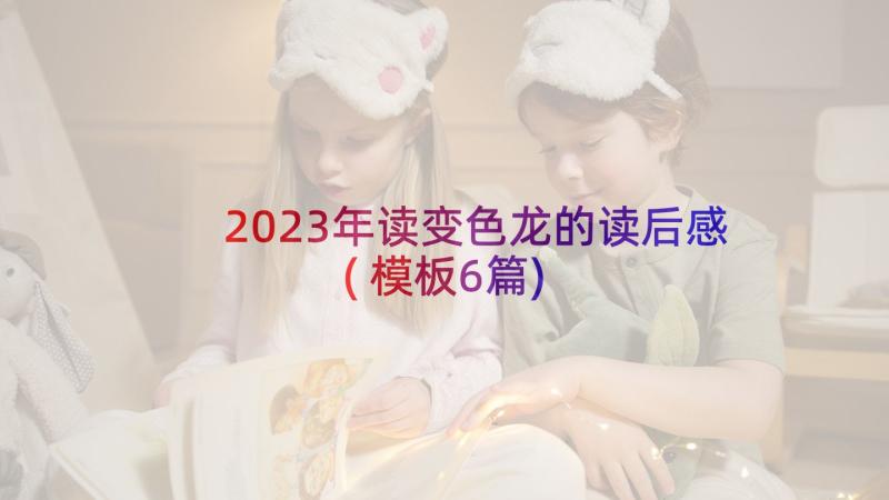 2023年读变色龙的读后感(模板6篇)