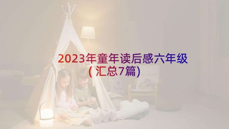 2023年童年读后感六年级(汇总7篇)