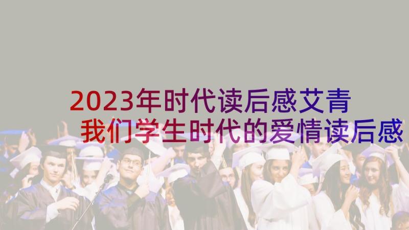 2023年时代读后感艾青 我们学生时代的爱情读后感(实用5篇)