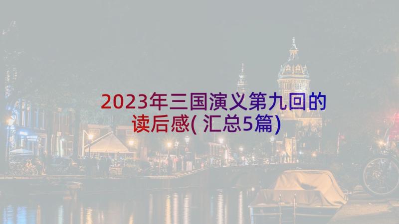 2023年三国演义第九回的读后感(汇总5篇)