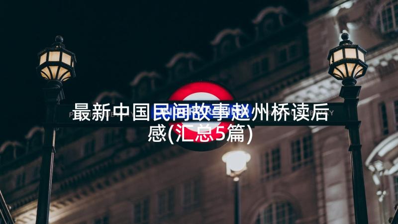 最新中国民间故事赵州桥读后感(汇总5篇)