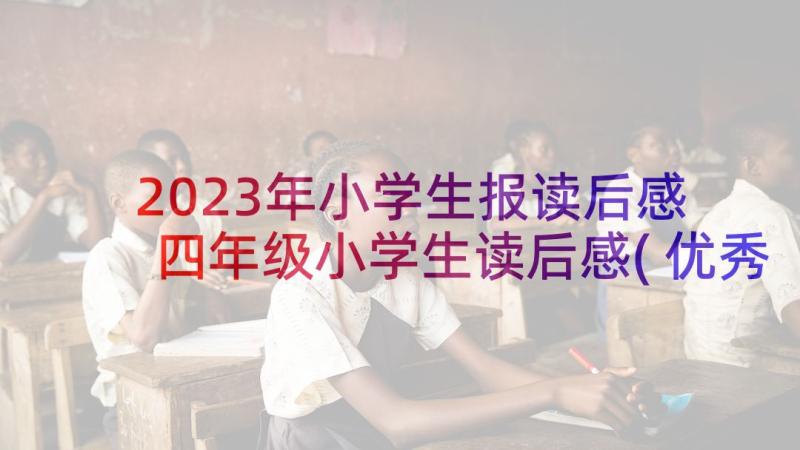 2023年小学生报读后感 四年级小学生读后感(优秀10篇)