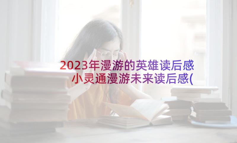 2023年漫游的英雄读后感 小灵通漫游未来读后感(精选6篇)