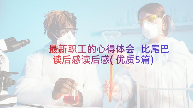 最新职工的心得体会 比尾巴读后感读后感(优质5篇)