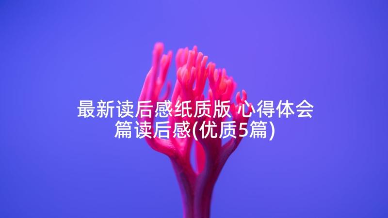 最新读后感纸质版 心得体会篇读后感(优质5篇)