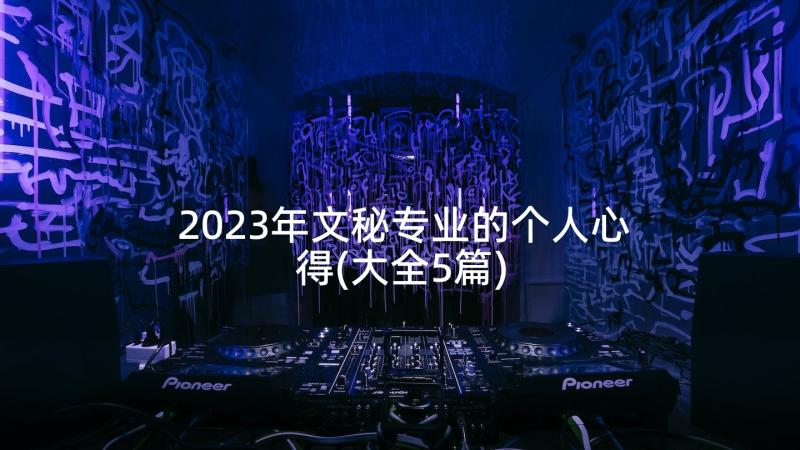 2023年文秘专业的个人心得(大全5篇)