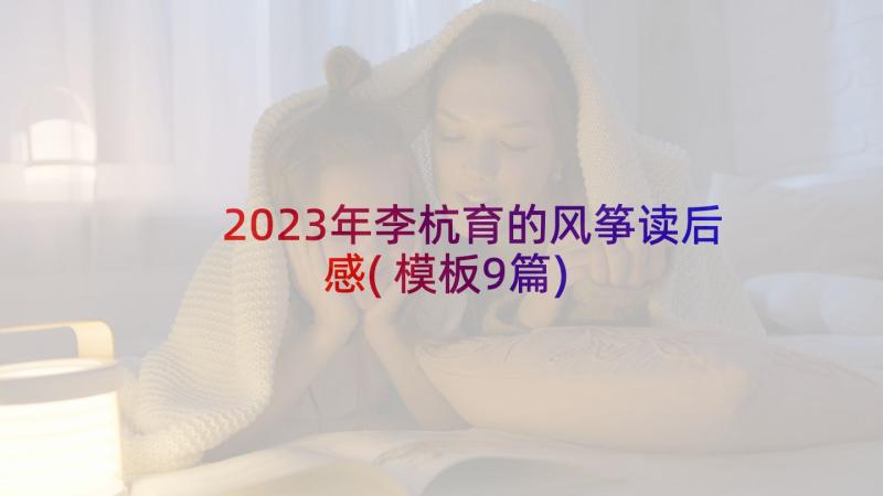 2023年李杭育的风筝读后感(模板9篇)