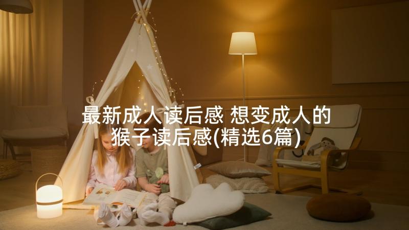 最新成人读后感 想变成人的猴子读后感(精选6篇)