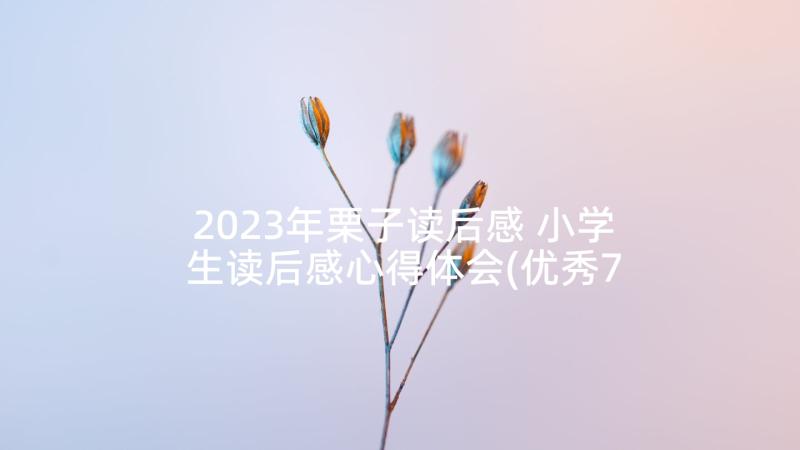 2023年栗子读后感 小学生读后感心得体会(优秀7篇)