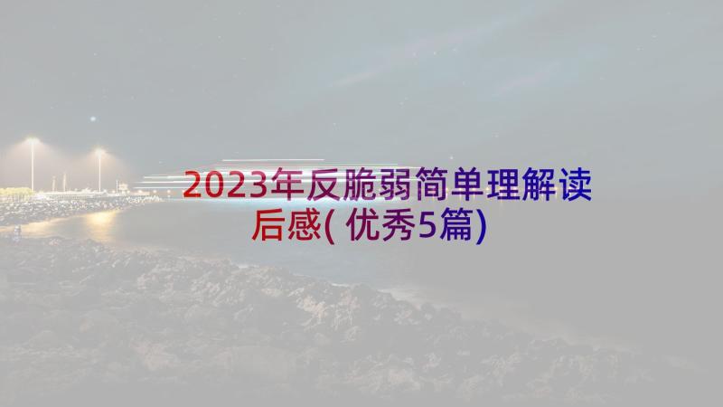 2023年反脆弱简单理解读后感(优秀5篇)