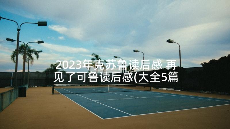 2023年克苏鲁读后感 再见了可鲁读后感(大全5篇)