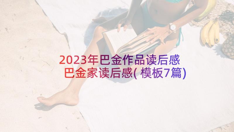 2023年巴金作品读后感 巴金家读后感(模板7篇)