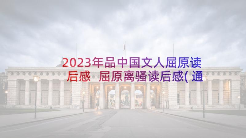 2023年品中国文人屈原读后感 屈原离骚读后感(通用7篇)