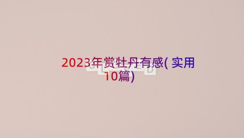 2023年赏牡丹有感(实用10篇)