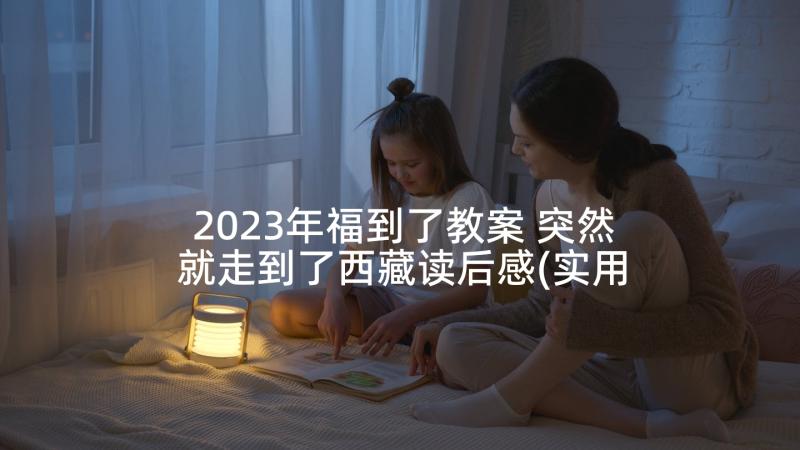 2023年福到了教案 突然就走到了西藏读后感(实用10篇)