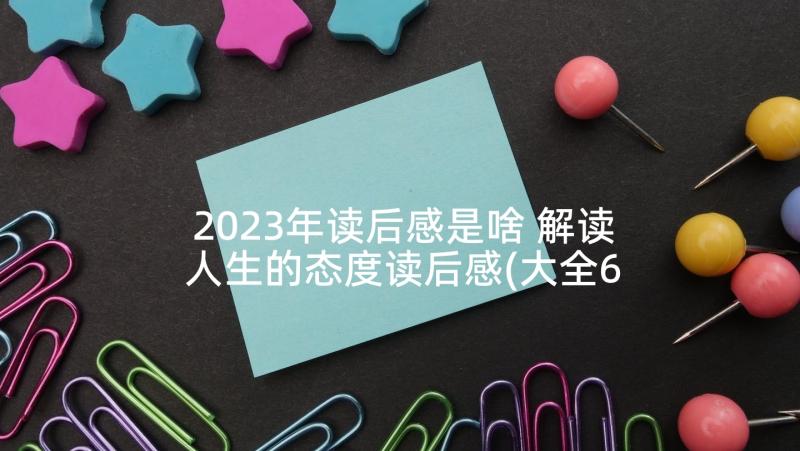 2023年读后感是啥 解读人生的态度读后感(大全6篇)