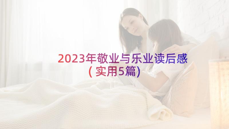 2023年敬业与乐业读后感(实用5篇)