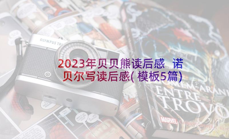 2023年贝贝熊读后感 诺贝尔写读后感(模板5篇)