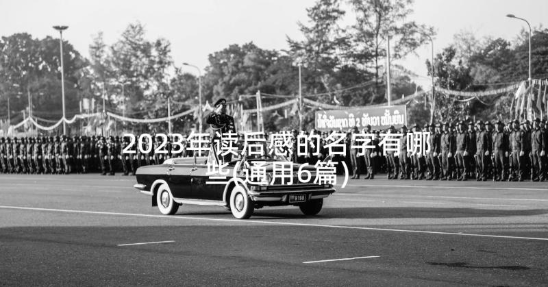 2023年读后感的名字有哪些(通用6篇)