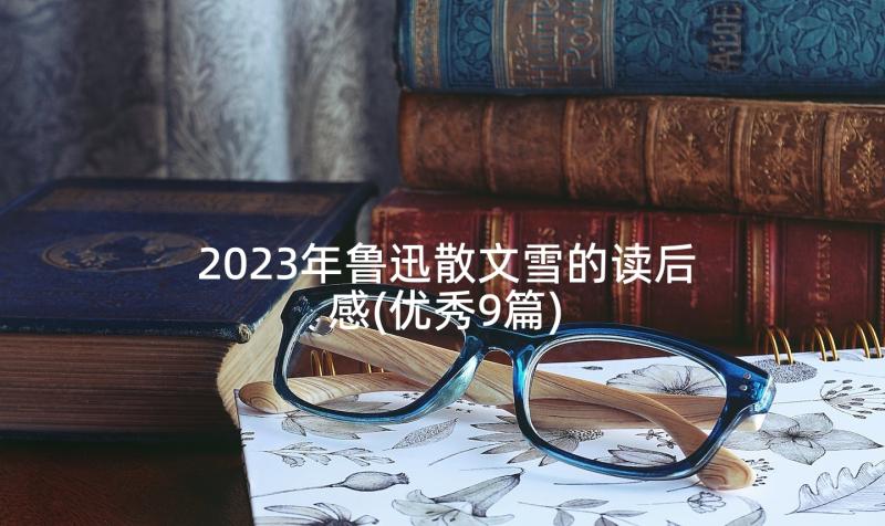 2023年鲁迅散文雪的读后感(优秀9篇)