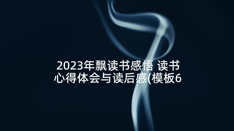 2023年飘读书感悟 读书心得体会与读后感(模板6篇)