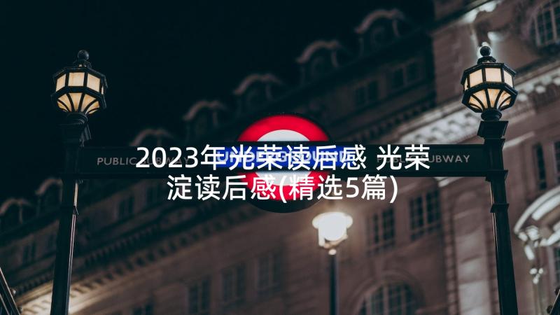 2023年光荣读后感 光荣淀读后感(精选5篇)