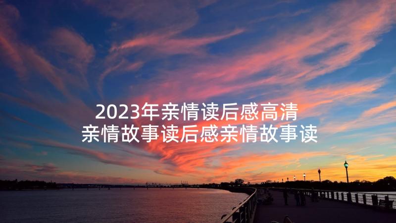 2023年亲情读后感高清 亲情故事读后感亲情故事读后感(汇总7篇)