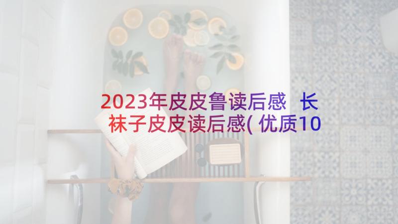 2023年皮皮鲁读后感 长袜子皮皮读后感(优质10篇)