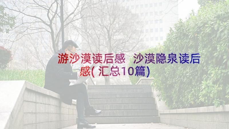 游沙漠读后感 沙漠隐泉读后感(汇总10篇)