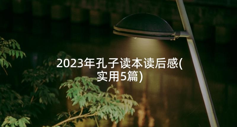 2023年孔子读本读后感(实用5篇)