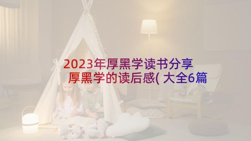 2023年厚黑学读书分享 厚黑学的读后感(大全6篇)