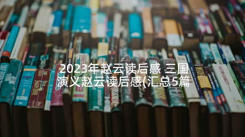 2023年赵云读后感 三国演义赵云读后感(汇总5篇)