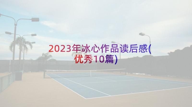 2023年冰心作品读后感(优秀10篇)