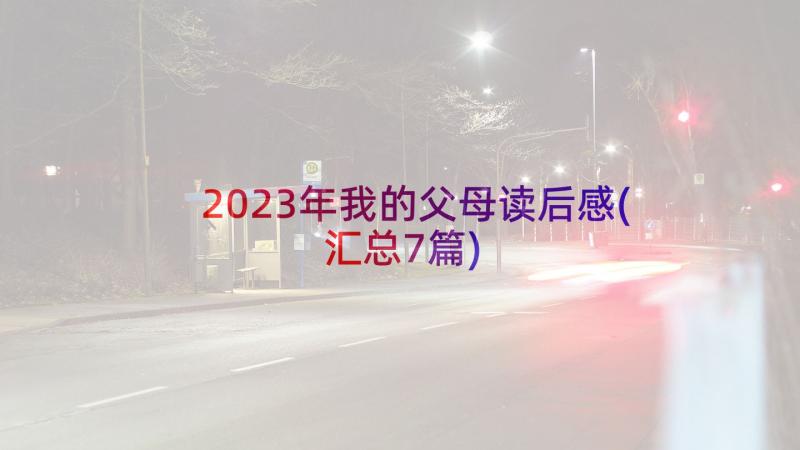 2023年我的父母读后感(汇总7篇)