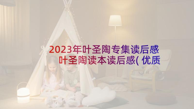 2023年叶圣陶专集读后感 叶圣陶读本读后感(优质7篇)