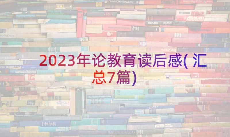 2023年论教育读后感(汇总7篇)