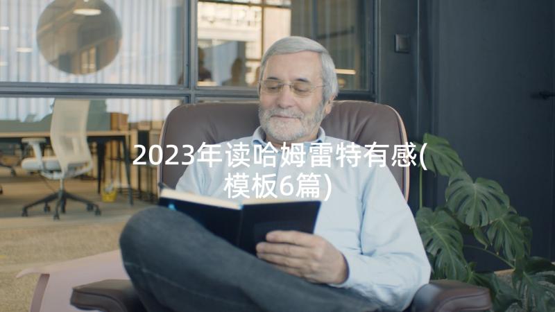 2023年读哈姆雷特有感(模板6篇)