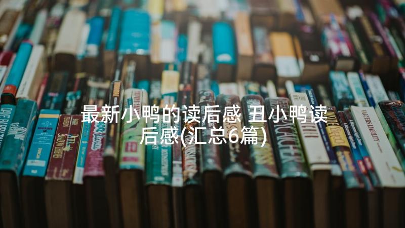 最新小鸭的读后感 丑小鸭读后感(汇总6篇)