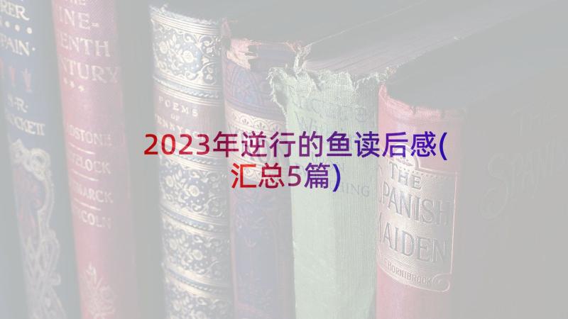 2023年逆行的鱼读后感(汇总5篇)