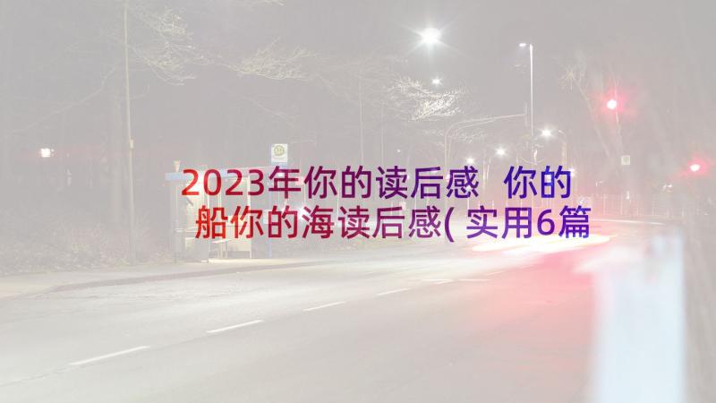 2023年你的读后感 你的船你的海读后感(实用6篇)