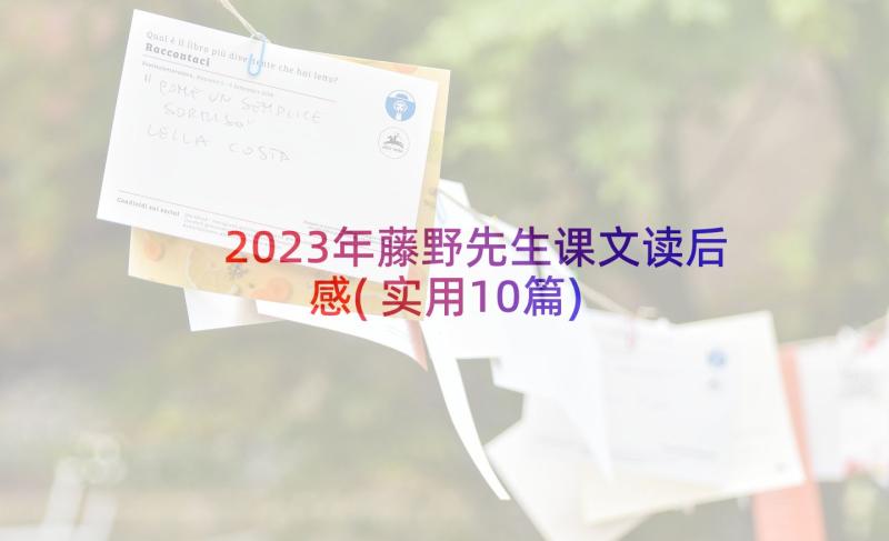 2023年藤野先生课文读后感(实用10篇)