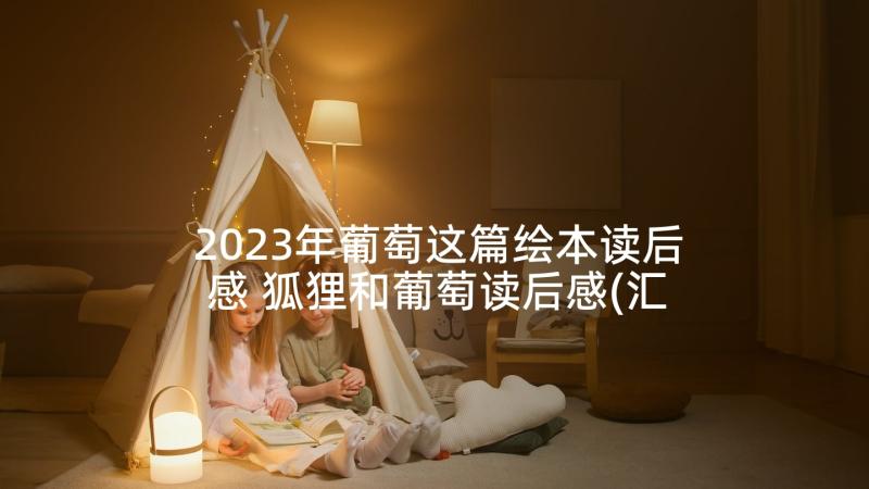 2023年葡萄这篇绘本读后感 狐狸和葡萄读后感(汇总8篇)