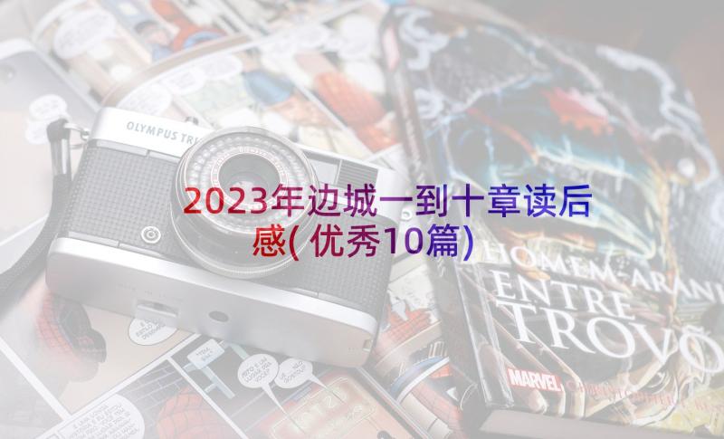 2023年边城一到十章读后感(优秀10篇)