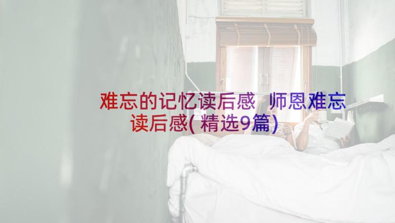 难忘的记忆读后感 师恩难忘读后感(精选9篇)