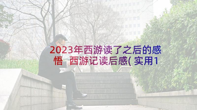 2023年西游读了之后的感悟 西游记读后感(实用10篇)