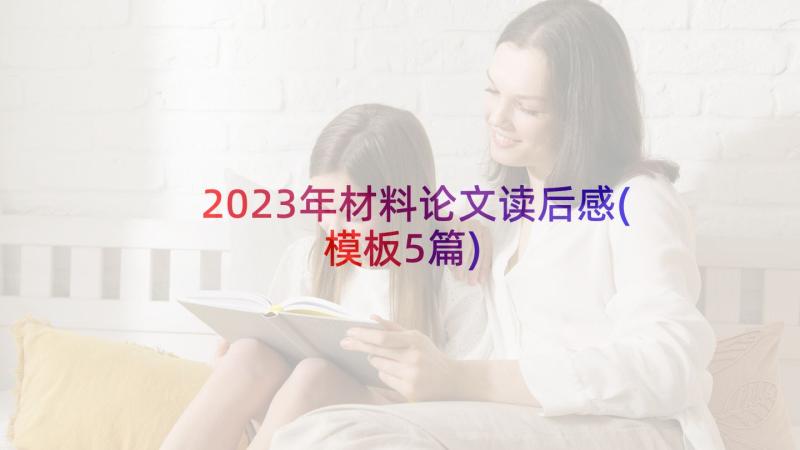 2023年材料论文读后感(模板5篇)