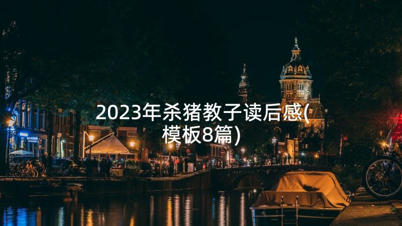 2023年杀猪教子读后感(模板8篇)